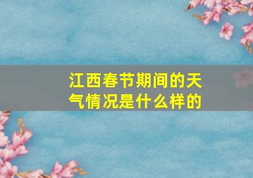 江西春节期间的天气情况是什么样的