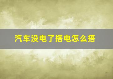 汽车没电了搭电怎么搭