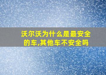 沃尔沃为什么是最安全的车,其他车不安全吗