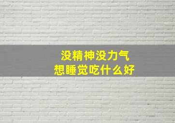 没精神没力气想睡觉吃什么好