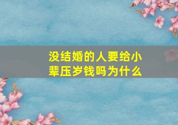 没结婚的人要给小辈压岁钱吗为什么