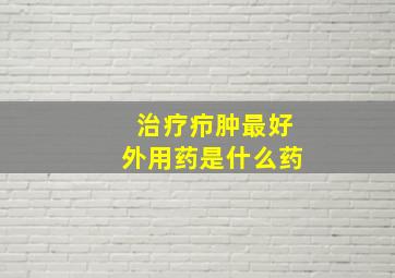 治疗疖肿最好外用药是什么药