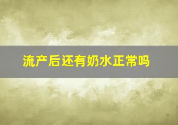 流产后还有奶水正常吗