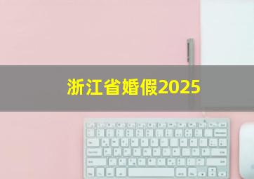 浙江省婚假2025