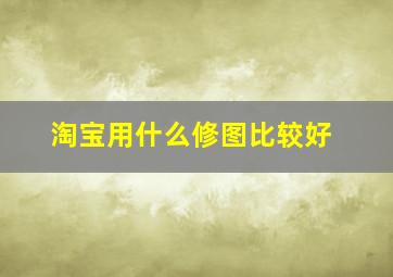 淘宝用什么修图比较好