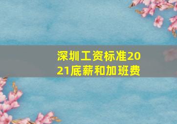 深圳工资标准2021底薪和加班费