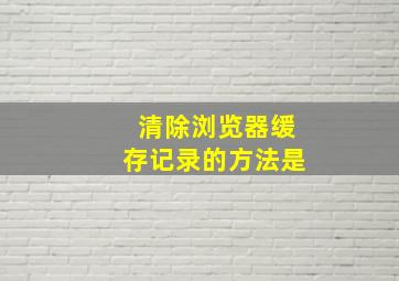 清除浏览器缓存记录的方法是