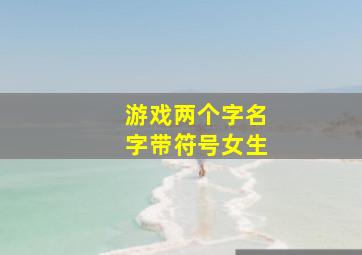 游戏两个字名字带符号女生