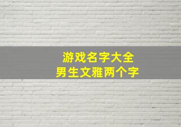 游戏名字大全男生文雅两个字