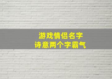 游戏情侣名字诗意两个字霸气