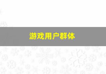 游戏用户群体