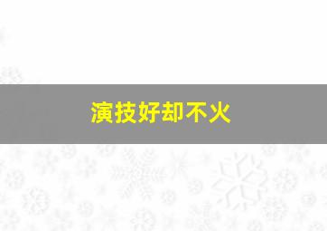 演技好却不火