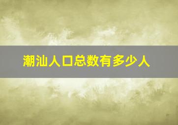 潮汕人口总数有多少人