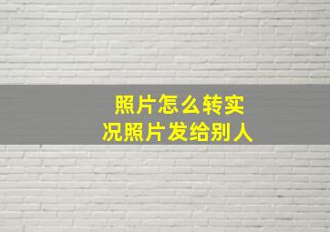 照片怎么转实况照片发给别人