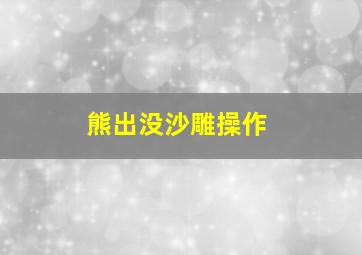 熊出没沙雕操作