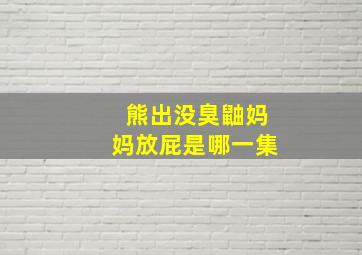 熊出没臭鼬妈妈放屁是哪一集