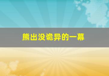 熊出没诡异的一幕