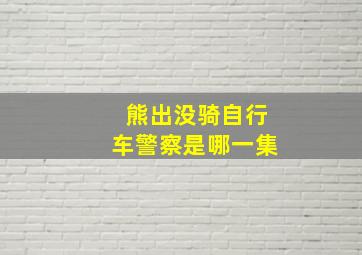 熊出没骑自行车警察是哪一集