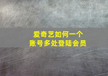 爱奇艺如何一个账号多处登陆会员