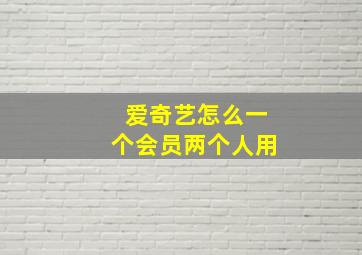 爱奇艺怎么一个会员两个人用