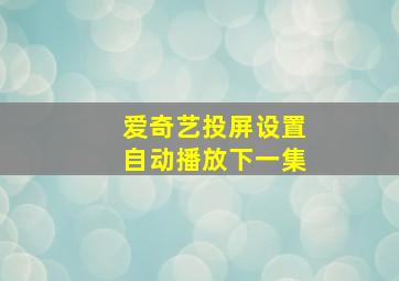 爱奇艺投屏设置自动播放下一集