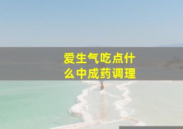 爱生气吃点什么中成药调理