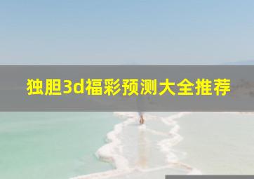 独胆3d福彩预测大全推荐