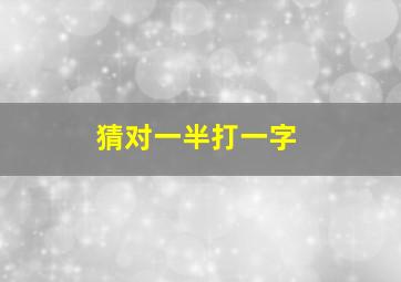 猜对一半打一字