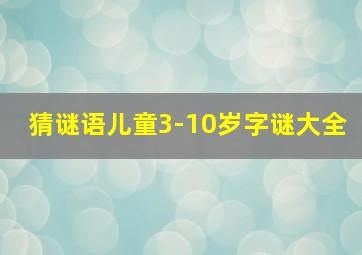 猜谜语儿童3-10岁字谜大全