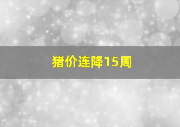 猪价连降15周