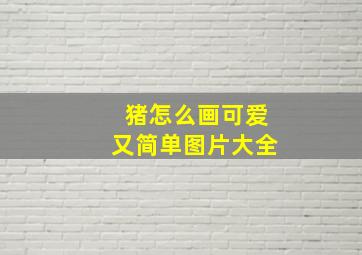 猪怎么画可爱又简单图片大全