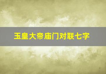 玉皇大帝庙门对联七字