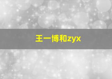 王一博和zyx