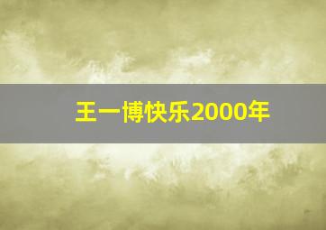 王一博快乐2000年