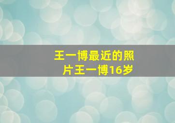 王一博最近的照片王一博16岁