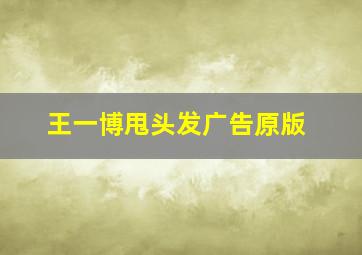 王一博甩头发广告原版