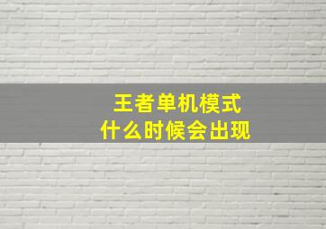 王者单机模式什么时候会出现