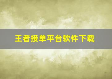 王者接单平台软件下载