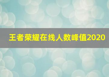 王者荣耀在线人数峰值2020