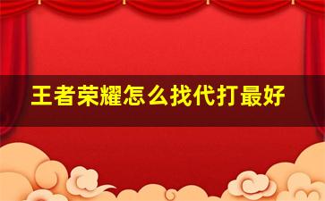 王者荣耀怎么找代打最好