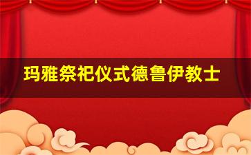 玛雅祭祀仪式德鲁伊教士