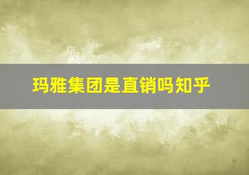 玛雅集团是直销吗知乎