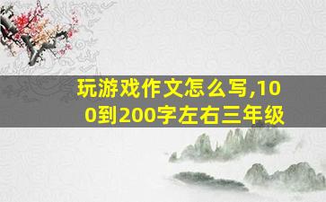 玩游戏作文怎么写,100到200字左右三年级