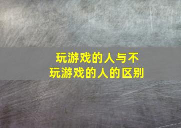 玩游戏的人与不玩游戏的人的区别