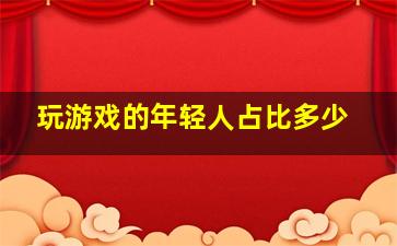 玩游戏的年轻人占比多少