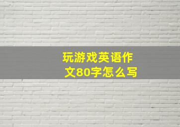 玩游戏英语作文80字怎么写