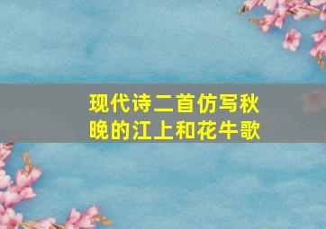 现代诗二首仿写秋晚的江上和花牛歌