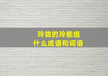 玲珑的玲能组什么成语和词语