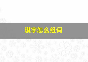 琪字怎么组词