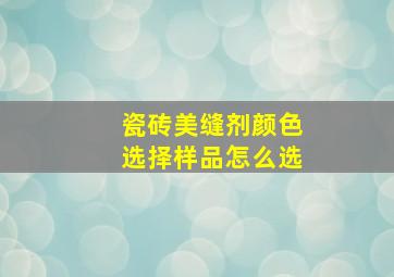 瓷砖美缝剂颜色选择样品怎么选